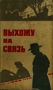 Выхожу на связь (Очерки о разведчиках) - Колос И.