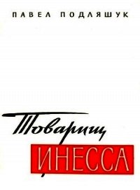 Товарищ Инесса (Документальная повесть) - Подляшук Павел Исаакович