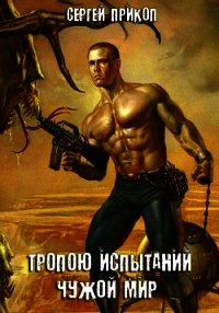 Тропою испытаний. Чужой мир (СИ) - Прикоп Сергей Геннадьевич