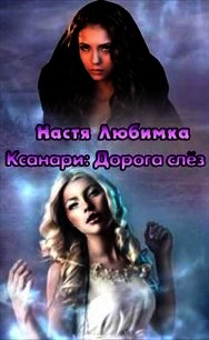 Ксанари: Дорога слёз (СИ) - Любимка Настя