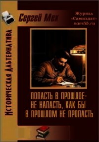 Попасть в прошлое – не напасть, как бы в прошлом не пропасть&#33; (СИ) - Мех Сергей Леонидович