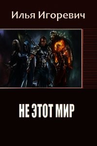 Не этот Мир (СИ) - Игоревич Илья