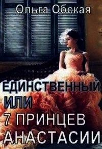 Единственный, или Семь принцев Анастасии (СИ) - Обская Ольга