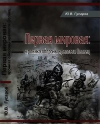 Первая мировая (Хроника обороны крепости Осовец) - Гусаров Юрий Валериевич