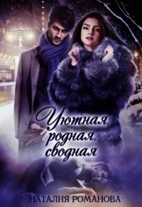 Уютная, родная, сводная (СИ) - Романова Наталия