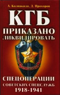 КГБ: приказано ликвидировать (Спецоперации советских спецслужб 1918-1941) - Колпакиди Александр Иванович