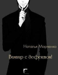Вампир с дефектом&#33; (СИ) - Марченко Наталья "Nariti"
