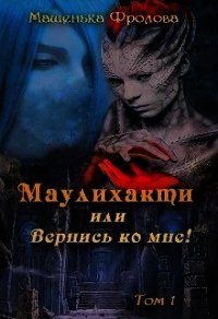Маулихакти или Вернись ко мне&#33; (СИ) - Фролова Машенька
