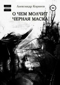 О чем молчит черная маска (СИ) - Корнеев Александр