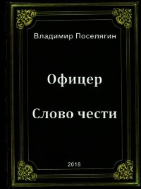 Офицер. Слово чести (СИ) - Поселягин Владимир Геннадьевич