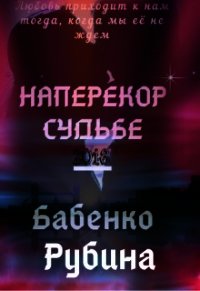 Наперекор Судьбе (СИ) - Рубина Бабенко