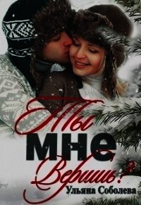 Ты мне веришь? (СИ) - Соболева Ульяна "ramzena"