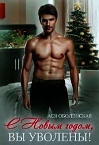 С Новым годом, вы уволены&#33; (СИ) - Оболенская Ася