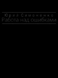 Работа над ошибками (СИ) - Симоненко Юрий