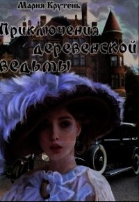 Приключения деревенской ведьмы (СИ) - Крутень Мария