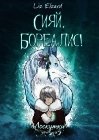 Сияй, Бореалис&#33; Лоскутки (СИ) - "Liz Elzard"