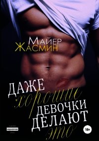 Даже хорошие девочки делают это (СИ) - Майер Жасмин