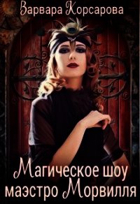 Магическое шоу маэстро Морвилля (СИ) - Корсарова Варвара