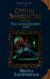 Струны волшебства. Книга третья. Рапсодия минувших дней - Завойчинская Милена
