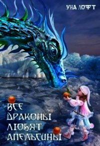 Все драконы любят апельсины (СИ) - Лофт Уна