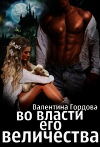Во власти его величества (СИ) - Гордова Валентина