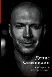 7 вопросов человечеству - Семенихин Денис