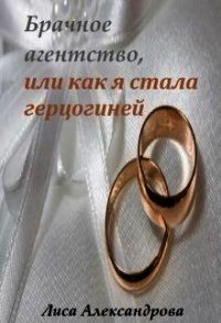 Брачное агентство, или как я стала герцогиней (СИ) - Александрова Лиса