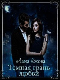 Темная грань любви (СИ) - Ежова Лана