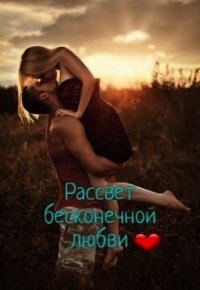 Рассвет бесконечной любви (СИ) - "Маленькое_чудо"