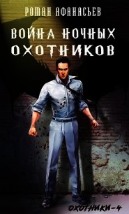 Война Ночных Охотников (СИ) - Афанасьев Роман Сергеевич