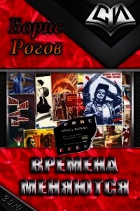 Времена меняются (СИ) - Рогов Борис Григорьевич