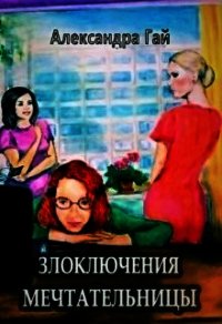 Злоключения мечтательницы (СИ) - Гай Александра