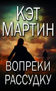 Вопреки рассудку (ЛП) - Мартин Кэт