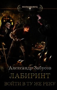 Лабиринт. Войти в ту же реку - Забусов Александр