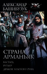 Страна Арманьяк: Бастард. Рутьер. Дракон Золотого Руна (сборник) - Башибузук Александр