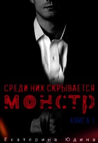 Среди них скрывается монстр... Книга 1 (СИ) - Юдина Екатерина